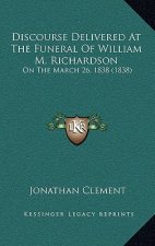 Discourse Delivered at the Funeral of William M. Richardson: On the March 26, 1838 (1838)