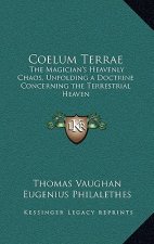 Coelum Terrae: The Magician's Heavenly Chaos, Unfolding a Doctrine Concerning the Terrestrial Heaven