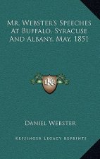 Mr. Webster's Speeches At Buffalo, Syracuse And Albany, May, 1851