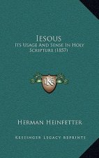Iesous: Its Usage And Sense In Holy Scripture (1857)