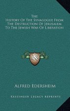The History Of The Synagogue From The Destruction Of Jerusalem To The Jewish War Of Liberation