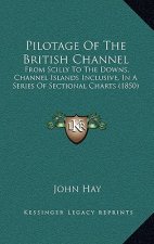 Pilotage of the British Channel: From Scilly to the Downs, Channel Islands Inclusive, in a Series of Sectional Charts (1850)