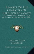 Remarks On The Character Of Napoleon Bonaparte: Occasioned By The Publication Of Scott's Life Of Napoleon (1831)