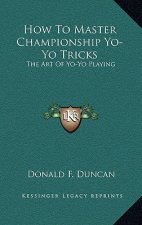 How To Master Championship Yo-Yo Tricks: The Art Of Yo-Yo Playing