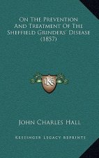 On The Prevention And Treatment Of The Sheffield Grinders' Disease (1857)