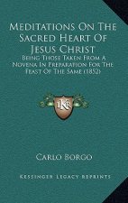 Meditations On The Sacred Heart Of Jesus Christ: Being Those Taken From A Novena In Preparation For The Feast Of The Same (1852)