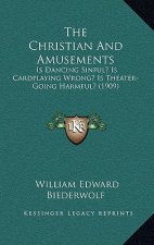 The Christian And Amusements: Is Dancing Sinful? Is Cardplaying Wrong? Is Theater-Going Harmful? (1909)