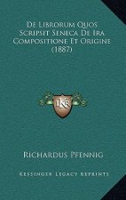 De Librorum Quos Scripsit Seneca De Ira Compositione Et Origine (1887)