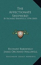 The Affectionate Shepherd: By Richard Barnfield, 1594 (1845)
