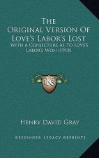 The Original Version Of Love's Labor's Lost: With A Conjecture As To Love's Labor's Won (1918)