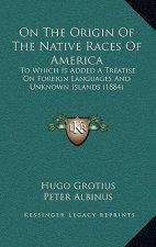On The Origin Of The Native Races Of America: To Which Is Added A Treatise On Foreign Languages And Unknown Islands (1884)