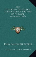 The History of the Federal Convention of 1787 and of Its Work: An Address (1887)