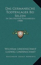 Das Germanische Todtenlager Bei Selzen: In Der Provinz Rheinhessen (1848)