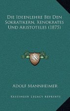 Die Ideenlehre Bei Den Sokratikern, Xenokrates Und Aristoteles (1875)