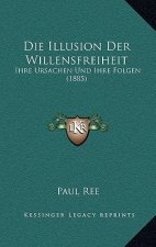Die Illusion Der Willensfreiheit: Ihre Ursachen Und Ihre Folgen (1885)