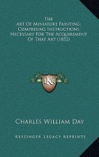 The Art of Miniature Painting; Comprising Instructions Necessary for the Acquirement of That Art (1852)
