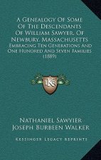 A Genealogy of Some of the Descendants of William Sawyer, of Newbury, Massachusetts: Embracing Ten Generations and One Hundred and Seven Families (1