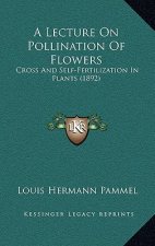A Lecture on Pollination of Flowers: Cross and Self-Fertilization in Plants (1892)