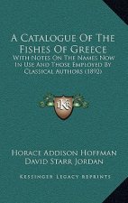 A Catalogue of the Fishes of Greece: With Notes on the Names Now in Use and Those Employed by Classical Authors (1892)