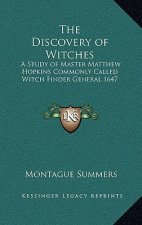 The Discovery of Witches: A Study of Master Matthew Hopkins Commonly Called Witch Finder General 1647