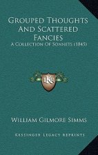 Grouped Thoughts And Scattered Fancies: A Collection Of Sonnets (1845)