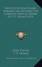 Ripostes Of Ezra Pound; Whereto Are Appended The Complete Poetical Works Of T. E. Hulme (1912)
