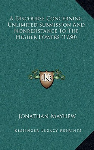 A Discourse Concerning Unlimited Submission And Nonresistance To The Higher Powers (1750)