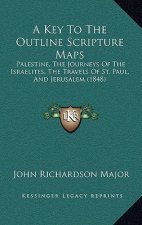 A Key To The Outline Scripture Maps: Palestine, The Journeys Of The Israelites, The Travels Of St. Paul, And Jerusalem (1848)