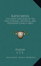 Katechesis: The Great Catechism Of The Holy Catholic, Apostolic, And Orthodox Church (1867)