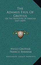 The Adamus Exul Of Grotius: Or The Prototype Of Paradise Lost (1839)
