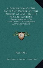 A Description Of The Faces And Degrees Of The Zodiac, As Given In The Ancient Authors: Being Applicable To Genethliacal And Horary Astrology (1879)