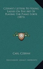 Czerny's Letters To Young Ladies On The Art Of Playing The Piano Forte (1871)