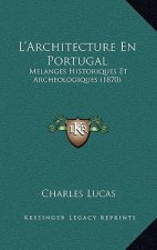 L'Architecture En Portugal: Melanges Historiques Et Archeologiques (1870)