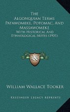 The Algonquian Terms Patawomeke, Potomac, And Massawomeke: With Historical And Ethnological Notes (1901)