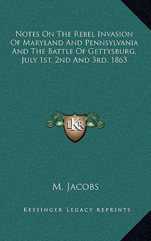 Notes On The Rebel Invasion Of Maryland And Pennsylvania And The Battle Of Gettysburg, July 1st, 2nd And 3rd, 1863