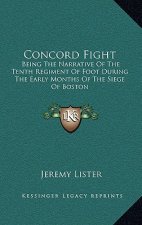 Concord Fight: Being The Narrative Of The Tenth Regiment Of Foot During The Early Months Of The Siege Of Boston