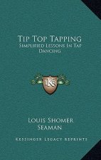 Tip Top Tapping: Simplified Lessons In Tap Dancing
