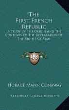 The First French Republic: A Study Of The Origin And The Contents Of The Declaration Of The Rights Of Man
