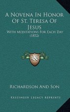A Novena In Honor Of St. Teresa Of Jesus: With Meditations For Each Day (1852)