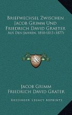 Briefwechsel Zwischen Jacob Grimm Und Friedrich David Graeter: Aus Den Jahren, 1810-1813 (1877)