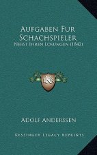 Aufgaben Fur Schachspieler: Nebst Ihren Losungen (1842)