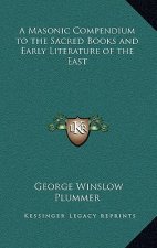 A Masonic Compendium to the Sacred Books and Early Literature of the East