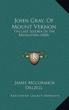 John Gray, Of Mount Vernon: The Last Soldier Of The Revolution (1868)