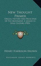 New Thought Primer: Origin, History And Principles Of The Movement, A Lesson In Soul Culture (1903)