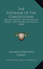 The Textbook Of The Constitution: Magna Charta, The Petition Of Rights, And The Bill Of Rights (1848)