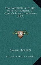 Some Memorials Of The Family Of Roberts, Of Queen's Tower, Sheffield (1862)