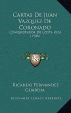 Cartas De Juan Vazquez De Coronado: Conquistador De Costa Rica (1908)