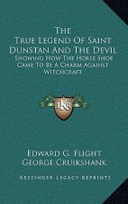 The True Legend Of Saint Dunstan And The Devil: Showing How The Horse Shoe Came To Be A Charm Against Witchcraft