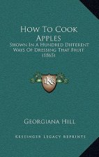 How To Cook Apples: Shown In A Hundred Different Ways Of Dressing That Fruit (1865)