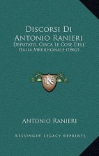 Discorsi Di Antonio Ranieri: Deputato, Circa Le Cose Dell' Italia Meridionale (1862)